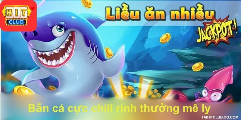 Bắn cá cực chill rinh thưởng mê ly 
